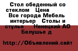 Стол обеденный со стеклом › Цена ­ 5 000 - Все города Мебель, интерьер » Столы и стулья   . Ненецкий АО,Белушье д.